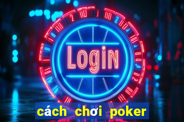 cách chơi poker trên kubet