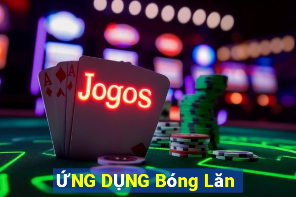 ỨNG DỤNG Bóng Lăn