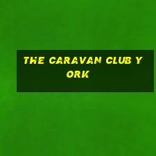 the caravan club york