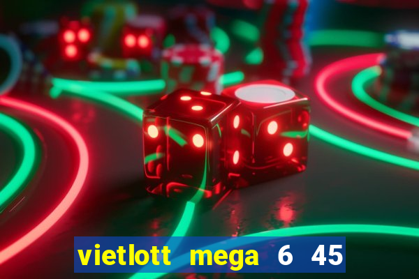 vietlott mega 6 45 hôm nay