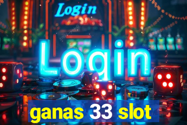 ganas 33 slot