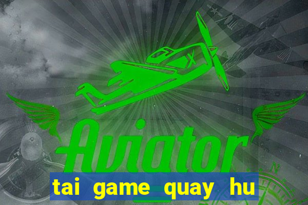 tai game quay hu doi thuong 2019