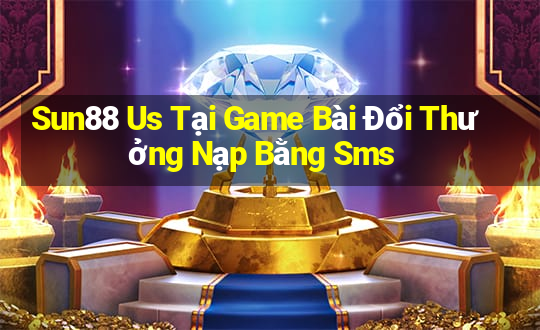 Sun88 Us Tại Game Bài Đổi Thưởng Nạp Bằng Sms