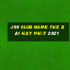 J99 Club Game The Bài Hay Nhất 2021