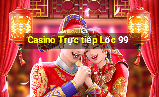 Casino Trực tiếp Lốc 99