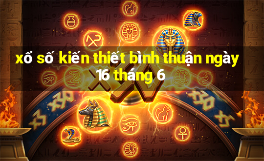 xổ số kiến thiết bình thuận ngày 16 tháng 6