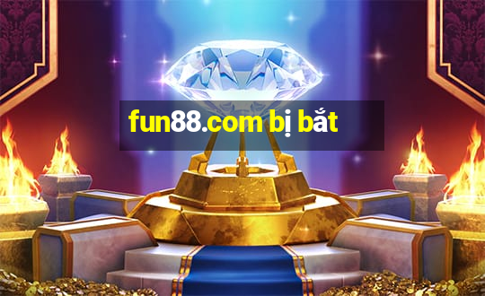 fun88.com bị bắt