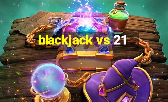 blackjack vs 21