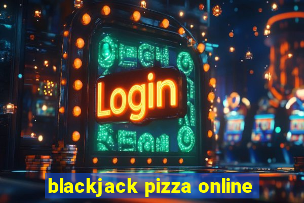 blackjack pizza online