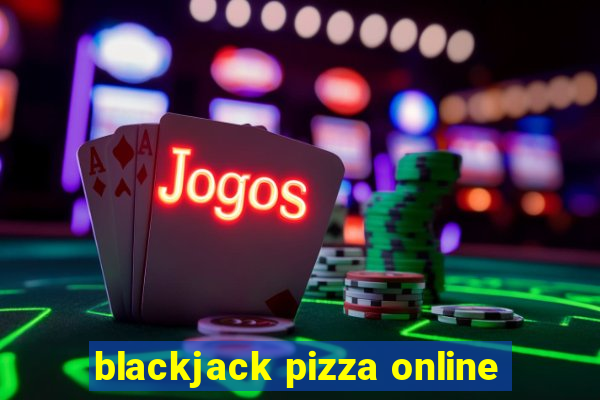 blackjack pizza online