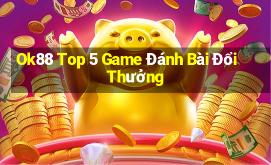 Ok88 Top 5 Game Đánh Bài Đổi Thưởng