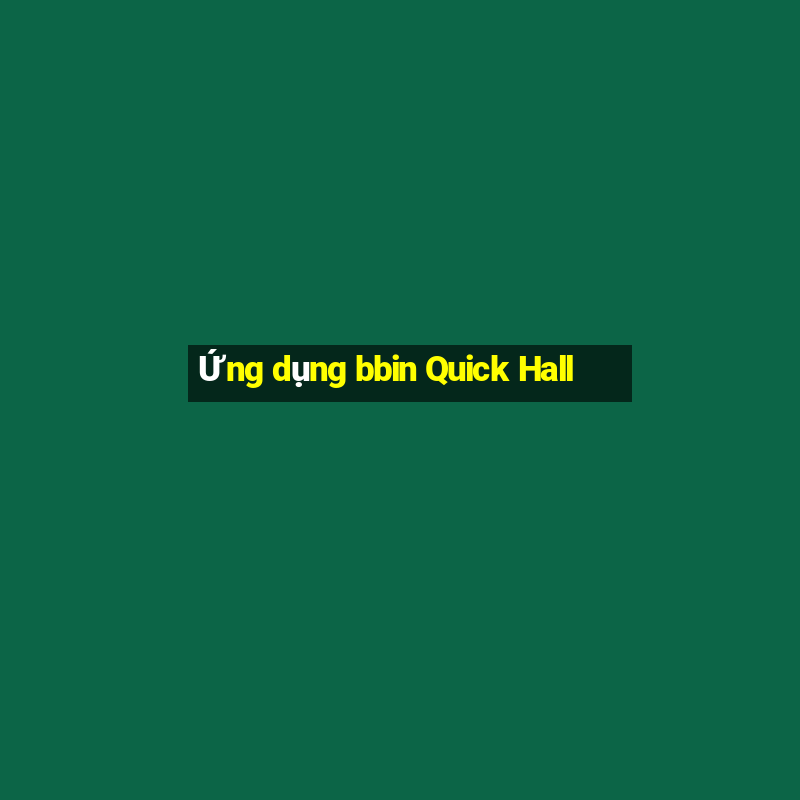 Ứng dụng bbin Quick Hall