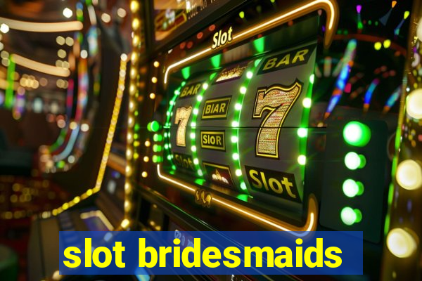 slot bridesmaids