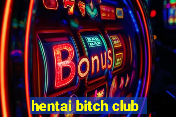 hentai bitch club