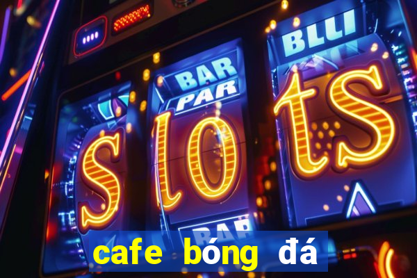 cafe bóng đá sài gòn