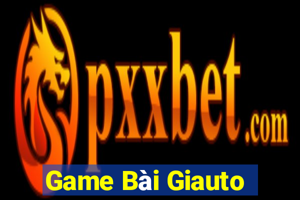 Game Bài Giauto