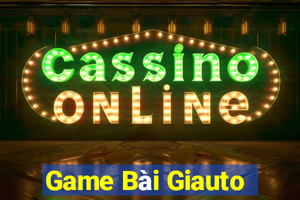 Game Bài Giauto