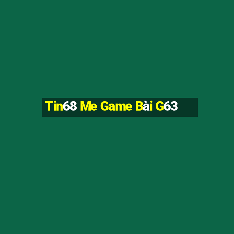 Tin68 Me Game Bài G63