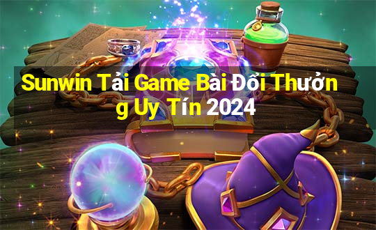 Sunwin Tải Game Bài Đổi Thưởng Uy Tín 2024