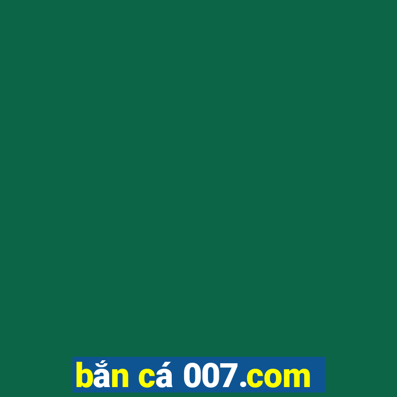 bắn cá 007.com