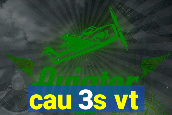 cau 3s vt