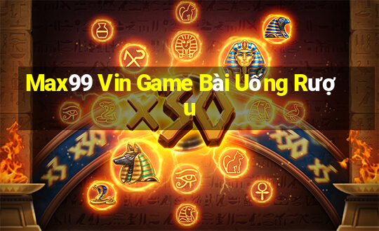 Max99 Vin Game Bài Uống Rượu