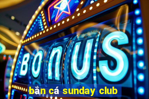 bắn cá sunday club