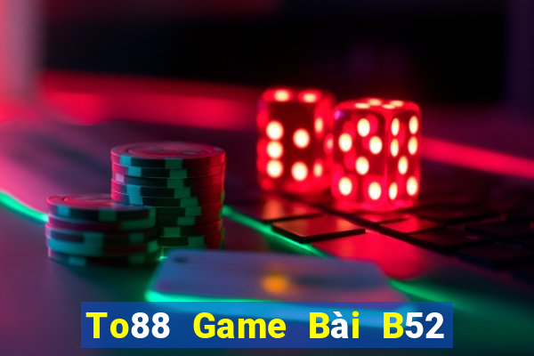 To88 Game Bài B52 Đổi Thưởng 2021