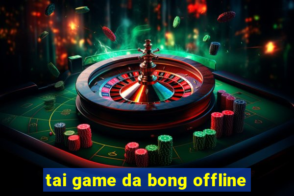 tai game da bong offline