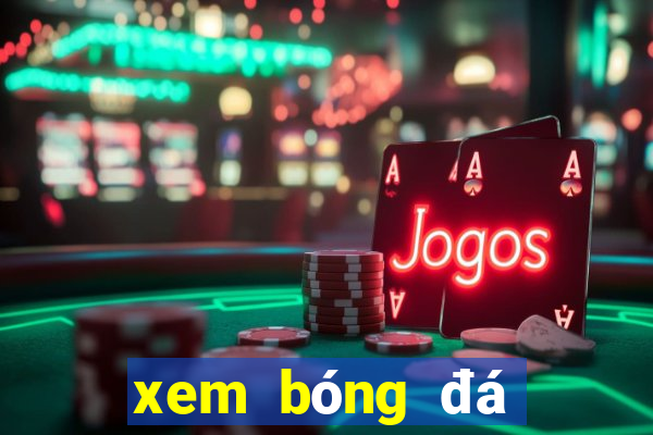 xem bóng đá ngoại hạng anh hôm nay