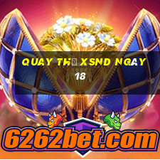 Quay thử XSND ngày 18