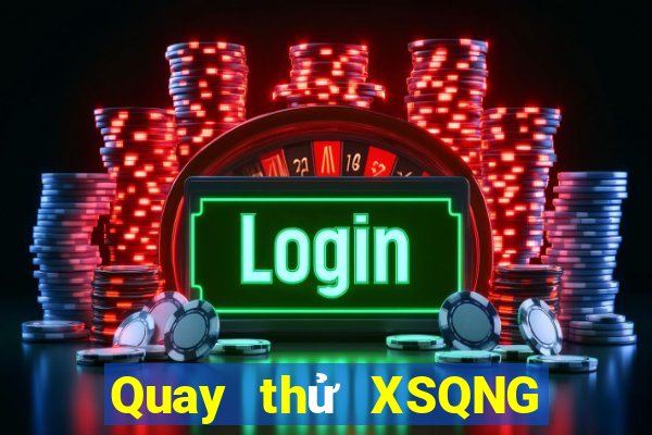 Quay thử XSQNG thứ bảy