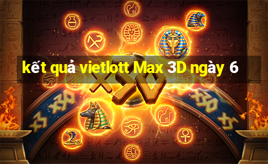 kết quả vietlott Max 3D ngày 6