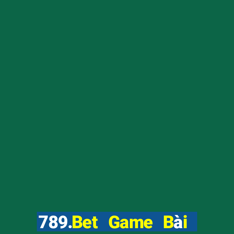 789.Bet Game Bài Rút Tiền Uy Tín