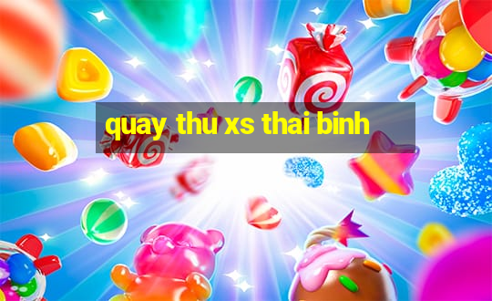 quay thu xs thai binh