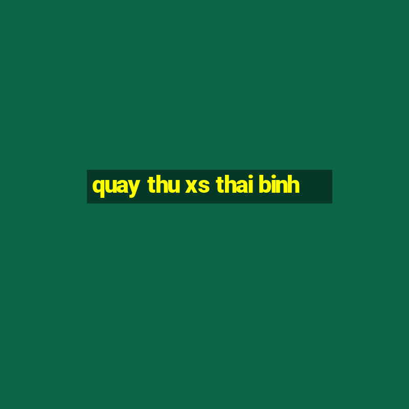 quay thu xs thai binh