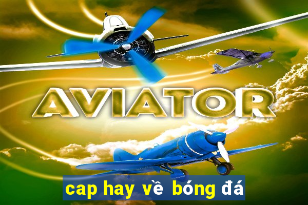 cap hay về bóng đá