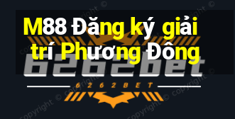 M88 Đăng ký giải trí Phương Đông