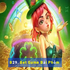 B29. Bet Game Bài Phỏm