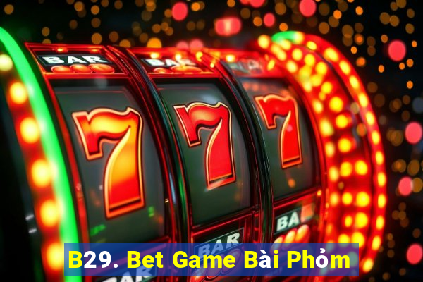 B29. Bet Game Bài Phỏm