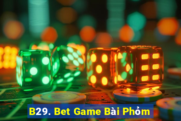 B29. Bet Game Bài Phỏm