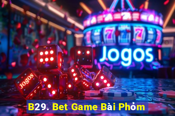 B29. Bet Game Bài Phỏm