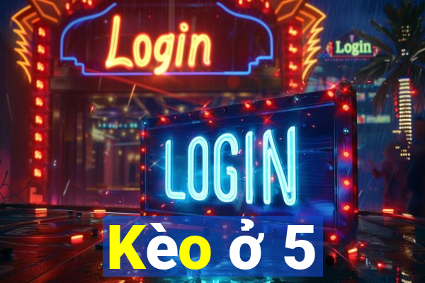 Kèo ở 5