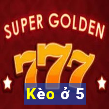 Kèo ở 5