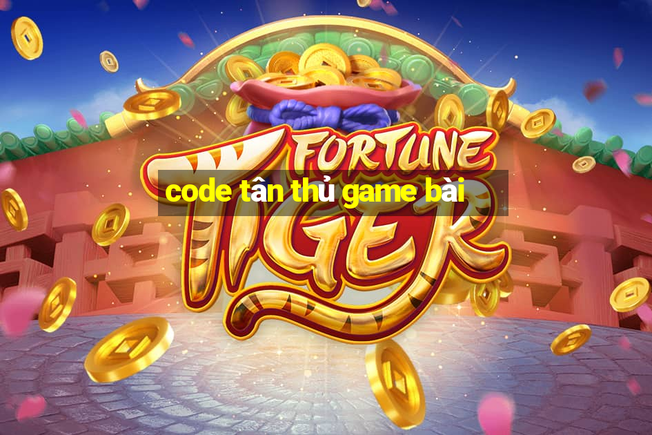 code tân thủ game bài