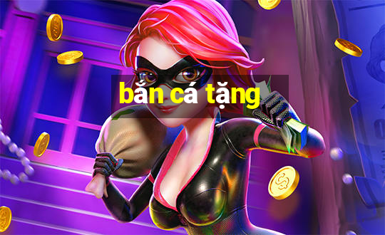 bắn cá tặng