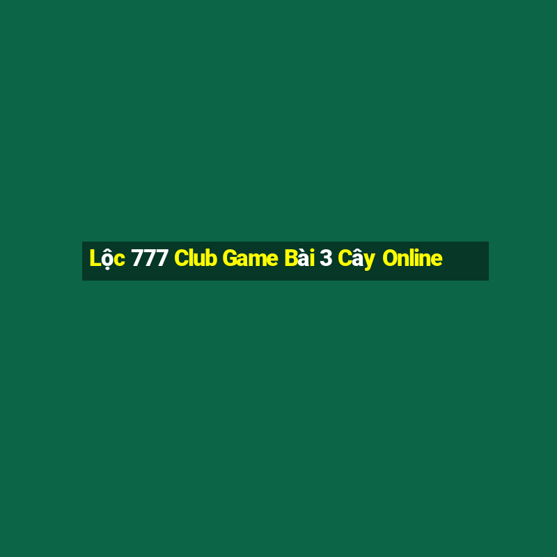 Lộc 777 Club Game Bài 3 Cây Online