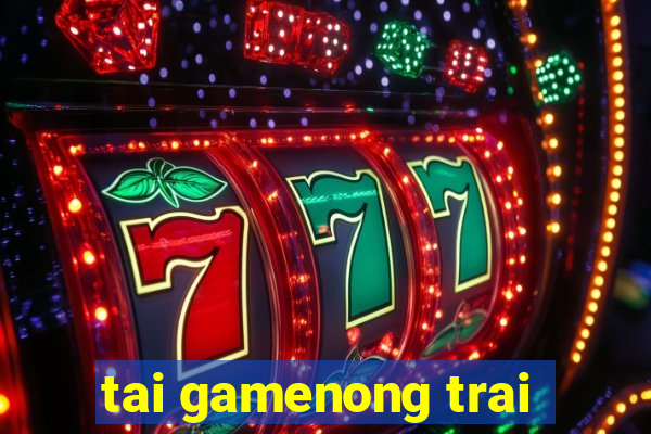 tai gamenong trai