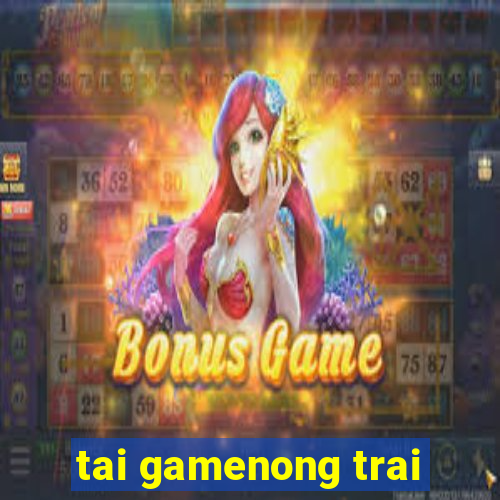 tai gamenong trai