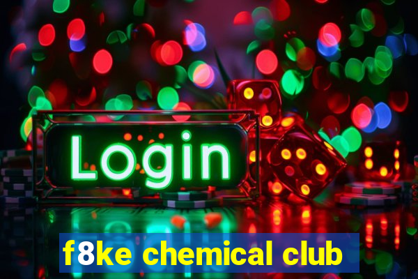 f8ke chemical club